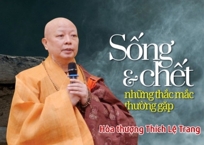 Hòa thượng Thích Lệ Trang trả lời các câu hỏi thường gặp về sống và chết